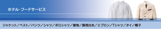 ホテル・フードサービス ジャケット／ベスト／パンツ／シャツ／ポロシャツ／着物／調理白衣／エプロン／Tシャツ／タイ／帽子