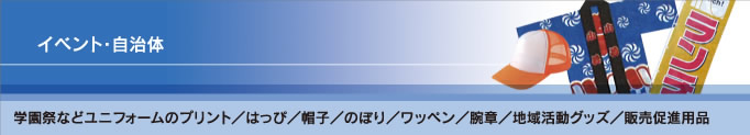 イベント・自治体 学園祭などユニフォームのプリント／はっぴ／帽子／のぼり／ワッペン／腕章／地域活動グッズ／販売促進用品