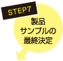 STEP7　製品サンプルの最終決定